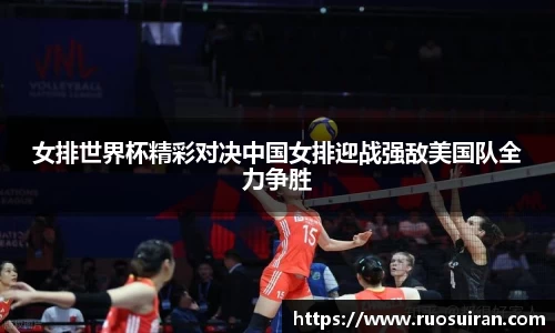 女排世界杯精彩对决中国女排迎战强敌美国队全力争胜