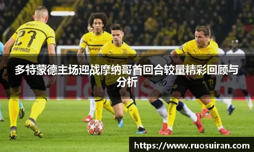 多特蒙德主场迎战摩纳哥首回合较量精彩回顾与分析