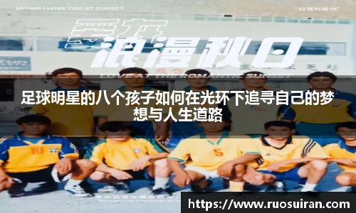 足球明星的八个孩子如何在光环下追寻自己的梦想与人生道路