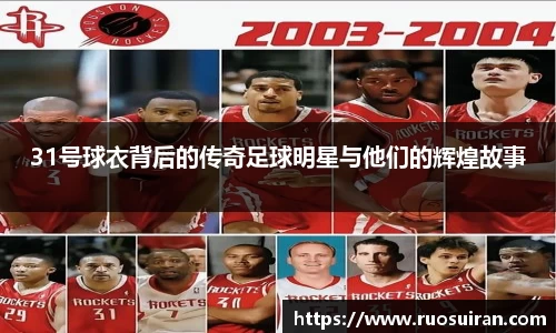 31号球衣背后的传奇足球明星与他们的辉煌故事