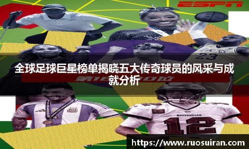 全球足球巨星榜单揭晓五大传奇球员的风采与成就分析
