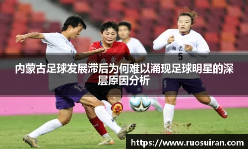 内蒙古足球发展滞后为何难以涌现足球明星的深层原因分析